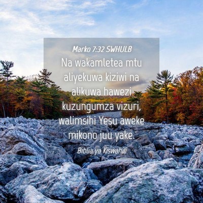Picture 04 - Marko 7:32 SWHULB - Na wakamletea mtu aliyekuwa kiziwi na alikuwa - Bible Verse Picture