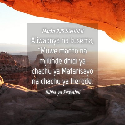Picture 04 - Marko 8:15 SWHULB - Aliwaonya na kusema, “Muwe macho na mjilinde - Bible Verse Picture