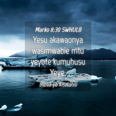 Picture 04 - Marko 8:30 SWHULB - Yesu akawaonya wasimwabie mtu yeyote kumuhusu - Bible Verse Picture