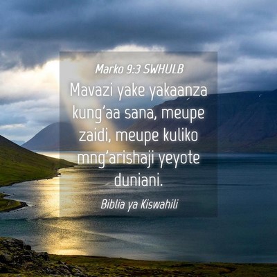 Picture 04 - Marko 9:3 SWHULB - Mavazi yake yakaanza kung'aa sana, meupe zaidi, - Bible Verse Picture