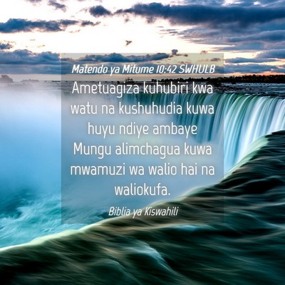 Picture 04 - Matendo ya Mitume 10:42 SWHULB - Ametuagiza kuhubiri kwa watu na kushuhudia kuwa - Bible Verse Picture