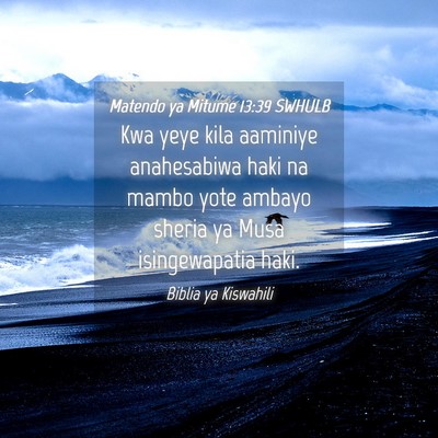 Picture 04 - Matendo ya Mitume 13:39 SWHULB - Kwa yeye kila aaminiye anahesabiwa haki na mambo - Bible Verse Picture