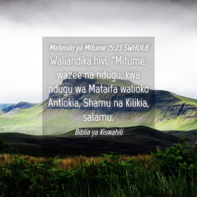 Picture 04 - Matendo ya Mitume 15:23 SWHULB - Waliandika hivi, “Mitume, wazee na ndugu, kwa - Bible Verse Picture