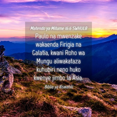 Picture 04 - Matendo ya Mitume 16:6 SWHULB - Paulo na mwenzake wakaenda Firigia na Galatia, - Bible Verse Picture
