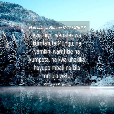 Picture 04 - Matendo ya Mitume 17:27 SWHULB - Kwa hiyo, wanatakiwa kumtafuta Mungu, na yamkini - Bible Verse Picture