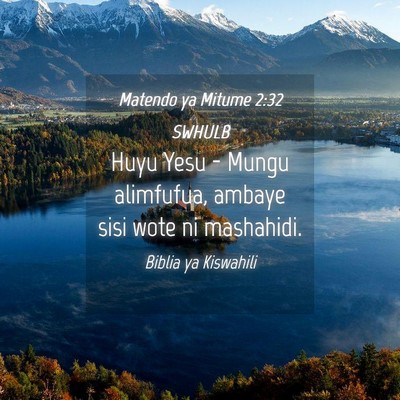 Picture 04 - Matendo ya Mitume 2:32 SWHULB - Huyu Yesu - Mungu alimfufua, ambaye sisi wote ni - Bible Verse Picture