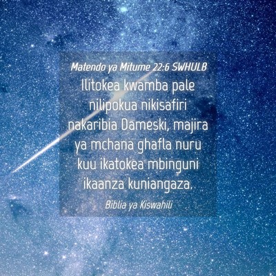 Picture 04 - Matendo ya Mitume 22:6 SWHULB - Ilitokea kwamba pale nilipokua nikisafiri - Bible Verse Picture