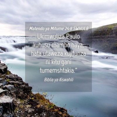 Picture 04 - Matendo ya Mitume 24:8 SWHULB - Ukimwuliza Paulo kuhusu mambo haya, hata utaweza - Bible Verse Picture