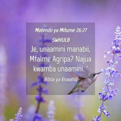 Picture 04 - Matendo ya Mitume 26:27 SWHULB - Je, unaamini manabii, Mfalme Agripa? Najua kwamba - Bible Verse Picture