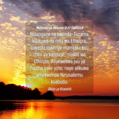 Picture 04 - Matendo ya Mitume 8:27 SWHULB - Akaangaza na kwenda. Tazama, kulikuwa na mtu wa - Bible Verse Picture