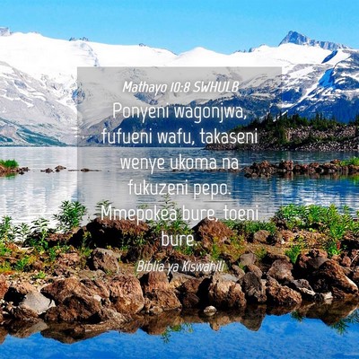 Picture 04 - Mathayo 10:8 SWHULB - Ponyeni wagonjwa, fufueni wafu, takaseni wenye - Bible Verse Picture
