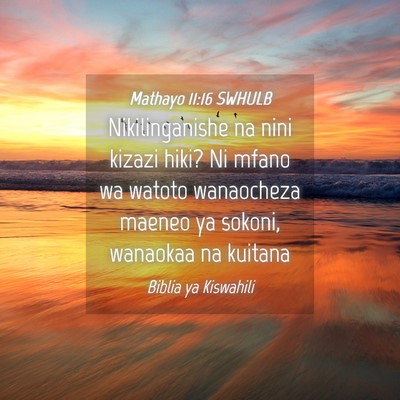 Picture 04 - Mathayo 11:16 SWHULB - Nikilinganishe na nini kizazi hiki? Ni mfano wa - Bible Verse Picture