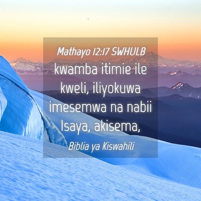 Picture 04 - Mathayo 12:17 SWHULB - kwamba itimie ile kweli, iliyokuwa imesemwa na - Bible Verse Picture