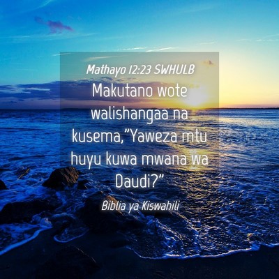 Picture 04 - Mathayo 12:23 SWHULB - Makutano wote walishangaa na kusema,”Yaweza mtu - Bible Verse Picture