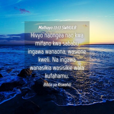 Picture 04 - Mathayo 13:13 SWHULB - Hivyo naongea nao kwa mifano kwa sababu ingawa - Bible Verse Picture