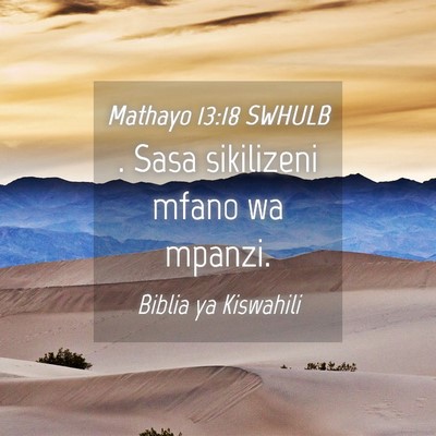 Picture 04 - Mathayo 13:18 SWHULB - . Sasa sikilizeni mfano wa - Bible Verse Picture