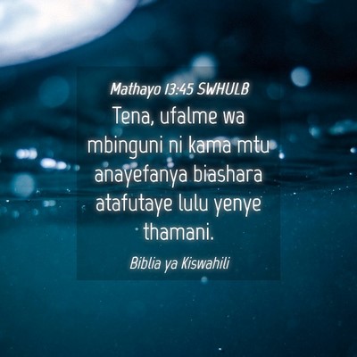 Picture 04 - Mathayo 13:45 SWHULB - Tena, ufalme wa mbinguni ni kama mtu anayefanya - Bible Verse Picture