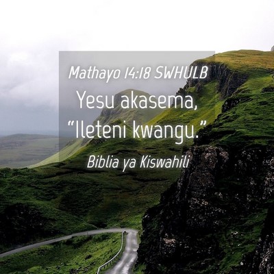Picture 04 - Mathayo 14:18 SWHULB - Yesu akasema, “Ileteni - Bible Verse Picture