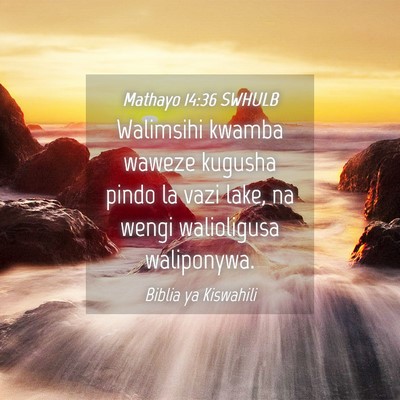 Picture 04 - Mathayo 14:36 SWHULB - Walimsihi kwamba waweze kugusha pindo la vazi - Bible Verse Picture