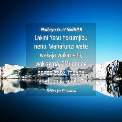 Picture 04 - Mathayo 15:23 SWHULB - Lakini Yesu hakumjibu neno. Wanafunzi wake wakaja - Bible Verse Picture