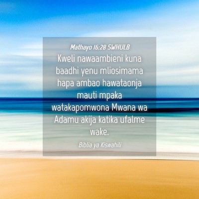 Picture 04 - Mathayo 16:28 SWHULB - Kweli nawaambieni kuna baadhi yenu mliosimama - Bible Verse Picture
