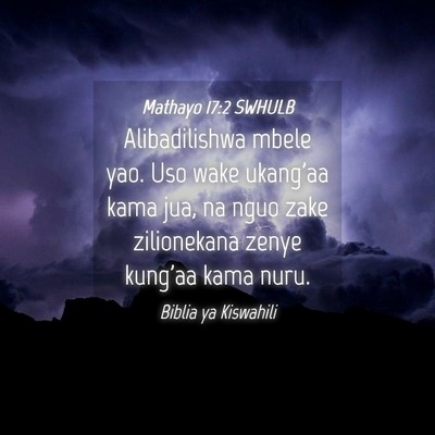 Picture 04 - Mathayo 17:2 SWHULB - Alibadilishwa mbele yao. Uso wake ukang'aa kama - Bible Verse Picture