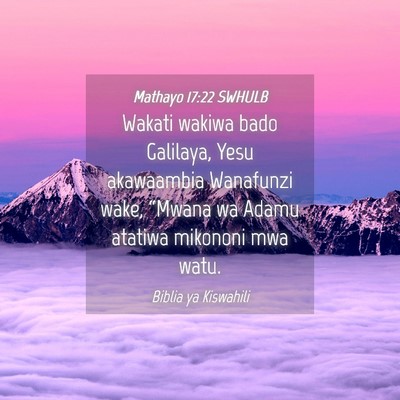 Picture 04 - Mathayo 17:22 SWHULB - Wakati wakiwa bado Galilaya, Yesu akawaambia - Bible Verse Picture