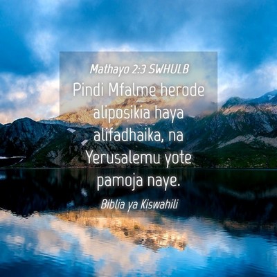 Picture 04 - Mathayo 2:3 SWHULB - Pindi Mfalme herode aliposikia haya alifadhaika, - Bible Verse Picture