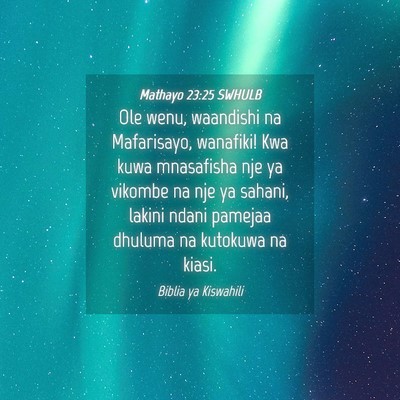 Picture 04 - Mathayo 23:25 SWHULB - Ole wenu, waandishi na Mafarisayo, wanafiki! Kwa - Bible Verse Picture