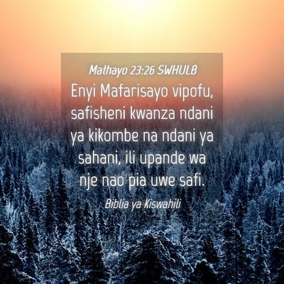 Picture 04 - Mathayo 23:26 SWHULB - Enyi Mafarisayo vipofu, safisheni kwanza ndani ya - Bible Verse Picture