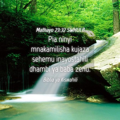 Picture 04 - Mathayo 23:32 SWHULB - Pia ninyi mnakamilisha kujaza sehemu inayostahili - Bible Verse Picture