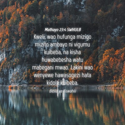 Picture 04 - Mathayo 23:4 SWHULB - Kweli, wao hufunga mizigo mizito ambayo ni vigumu - Bible Verse Picture