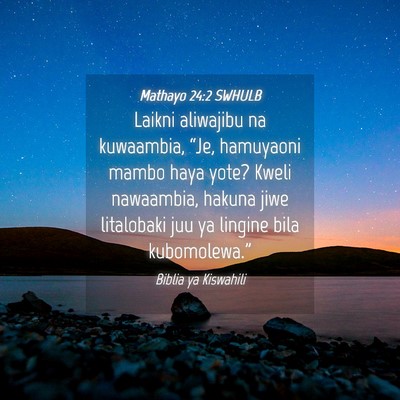 Picture 04 - Mathayo 24:2 SWHULB - Laikni aliwajibu na kuwaambia, “Je, hamuyaoni - Bible Verse Picture