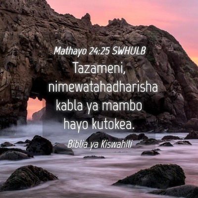 Picture 04 - Mathayo 24:25 SWHULB - Tazameni, nimewatahadharisha kabla ya mambo hayo - Bible Verse Picture