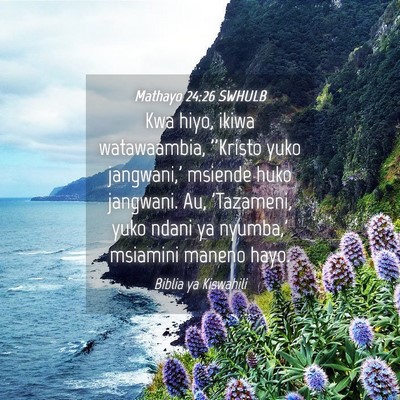 Picture 04 - Mathayo 24:26 SWHULB - Kwa hiyo, ikiwa watawaambia, ''Kristo yuko - Bible Verse Picture