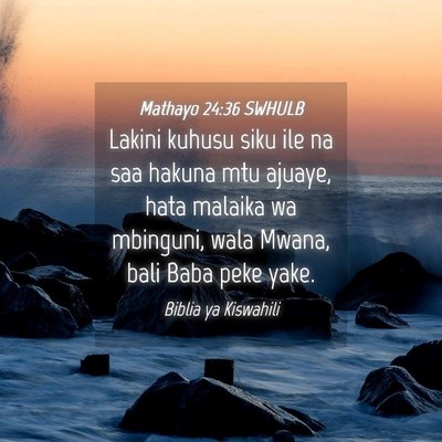 Picture 04 - Mathayo 24:36 SWHULB - Lakini kuhusu siku ile na saa hakuna mtu ajuaye, - Bible Verse Picture