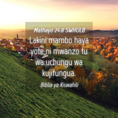 Picture 04 - Mathayo 24:8 SWHULB - Lakini mambo haya yote ni mwanzo tu wa uchungu wa - Bible Verse Picture