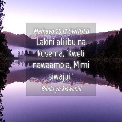 Picture 04 - Mathayo 25:12 SWHULB - Lakini alijibu na kusema, 'Kweli nawaambia, Mimi - Bible Verse Picture