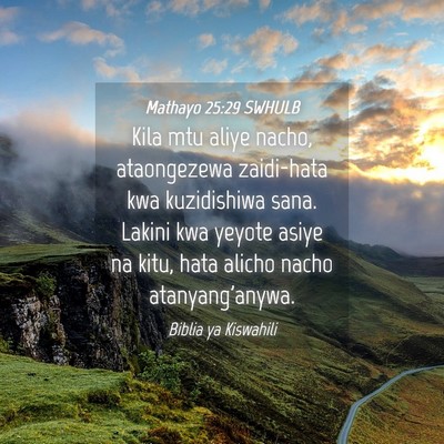 Picture 04 - Mathayo 25:29 SWHULB - Kila mtu aliye nacho, ataongezewa zaidi-hata kwa - Bible Verse Picture