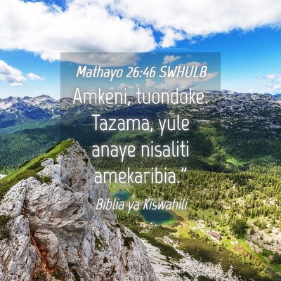 Picture 04 - Mathayo 26:46 SWHULB - Amkeni, tuondoke. Tazama, yule anaye nisaliti - Bible Verse Picture