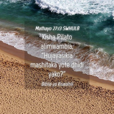 Picture 04 - Mathayo 27:13 SWHULB - Kisha Pilato alimwambia, “Hujayasikia mashitaka - Bible Verse Picture