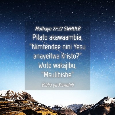 Picture 04 - Mathayo 27:22 SWHULB - Pilato akawaambia, “Nimtendee nini Yesu - Bible Verse Picture