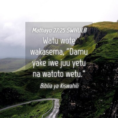 Picture 04 - Mathayo 27:25 SWHULB - Watu wote wakasema, “Damu yake iwe juu yetu na - Bible Verse Picture