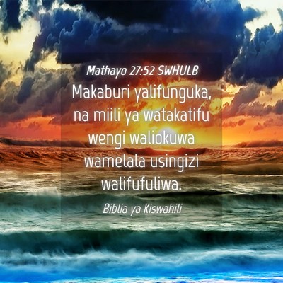 Picture 04 - Mathayo 27:52 SWHULB - Makaburi yalifunguka, na miili ya watakatifu - Bible Verse Picture