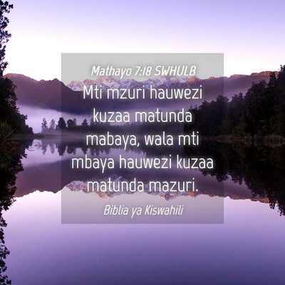 Picture 04 - Mathayo 7:18 SWHULB - Mti mzuri hauwezi kuzaa matunda mabaya, wala mti - Bible Verse Picture