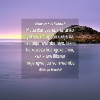Picture 04 - Mathayo 7:25 SWHULB - Mvua ikanyesha, mafuriko yakaja, na upepo ukaja - Bible Verse Picture