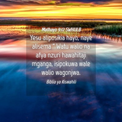 Picture 04 - Mathayo 9:12 SWHULB - Yesu aliposikia hayo, naye alisema “ Watu walio - Bible Verse Picture