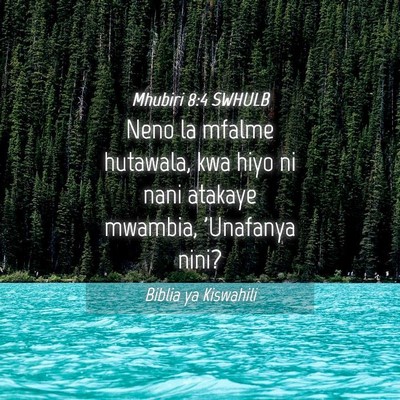 Picture 04 - Mhubiri 8:4 SWHULB - Neno la mfalme hutawala, kwa hiyo ni nani atakaye - Bible Verse Picture