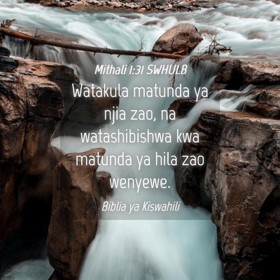 Picture 04 - Mithali 1:31 SWHULB - Watakula matunda ya njia zao, na watashibishwa - Bible Verse Picture
