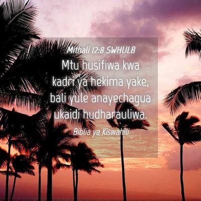 Picture 04 - Mithali 12:8 SWHULB - Mtu husifiwa kwa kadri ya hekima yake, bali yule - Bible Verse Picture